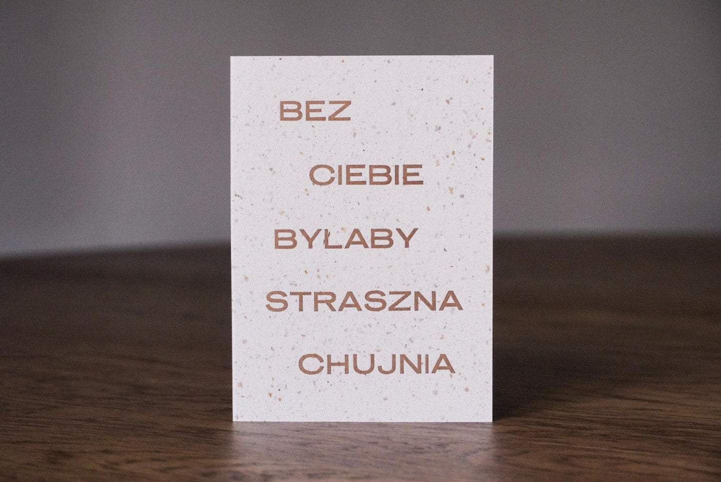 bez Ciebie byłaby straszna chujnia