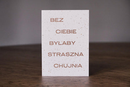 bez Ciebie byłaby straszna chujnia